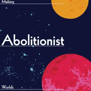 Making Abolitionist Worlds